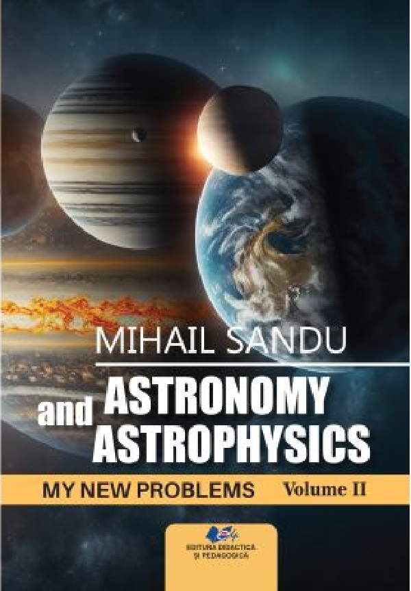 Cartea Astronomy and astrophysics. My new problems Vol.2 de Mihail Sandu – Editura DIDACTICA SI PEDAGOGICA