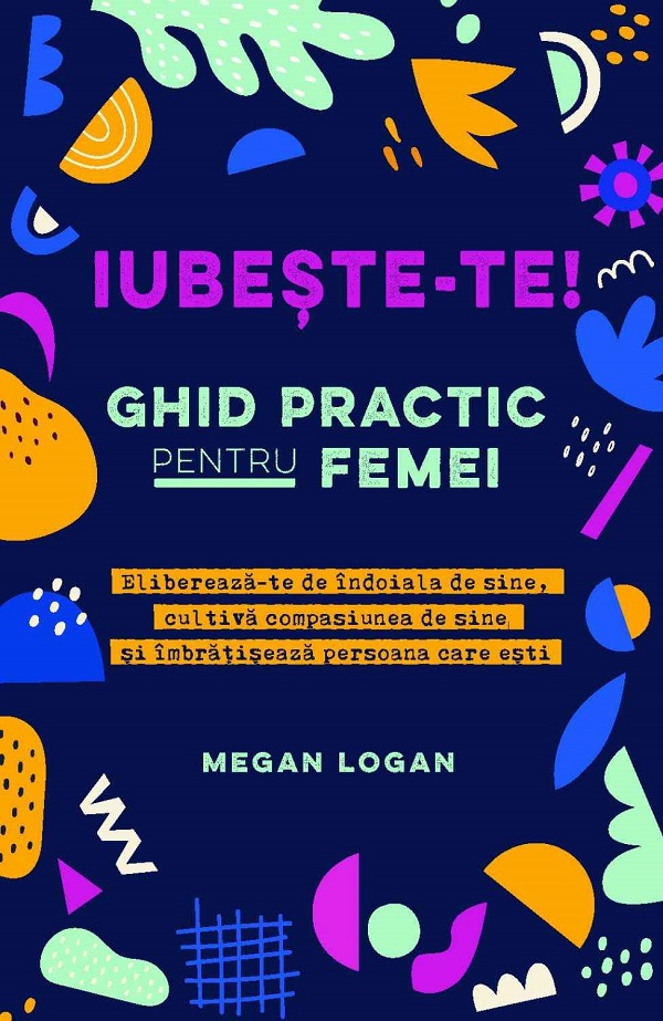 Cartea Iubeste-te! Ghid practic pentru femei de Megan Logan