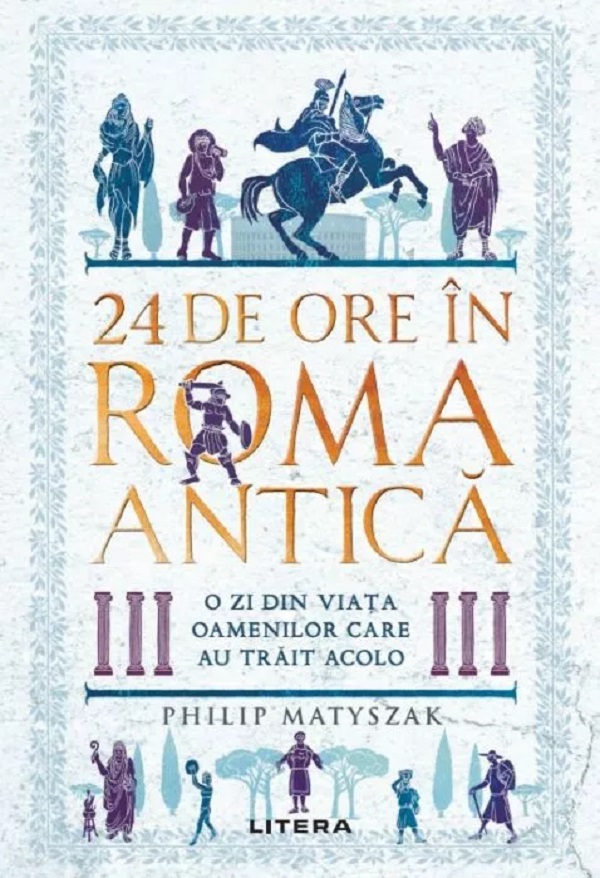 Cartea 24 de ore in Roma antica. O zi din viata oamenilor care au trait acolo