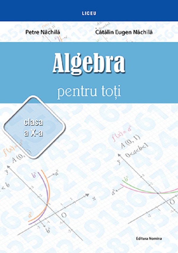 Cartea Algebra pentru toti - Clasa 10 de Catalin Eugen Nachila, Petre Nachila – Editura NOMINA