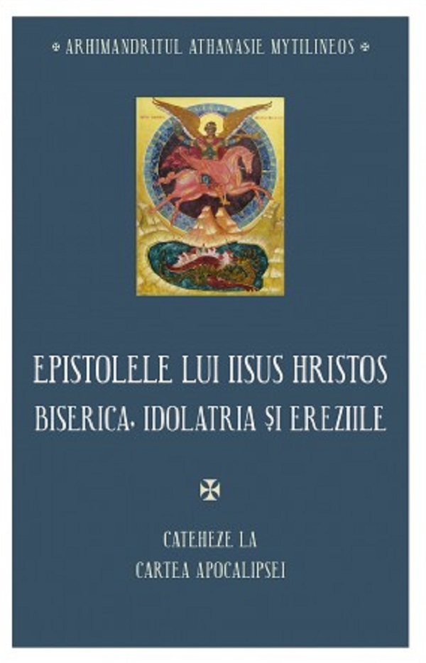 Cartea Epistolele lui Iisus Hristos. Biserica, idolatria si ereziile de Athanasie Mytilineos
