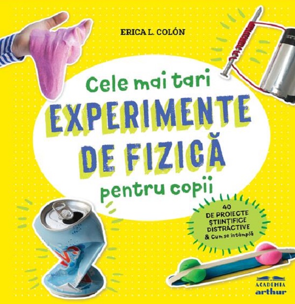Cartea Cele mai tari experimente de fizica pentru copii de Erica L. Colon