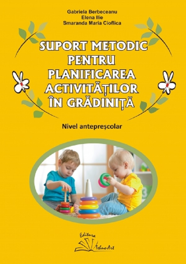 Cartea Suport metodic pentru planificarea activitatilor in gradinita. Nivel anteprescolar de Elena Ilie, Gabriela Berbeceanu, Smaranda Maria Cioflica
