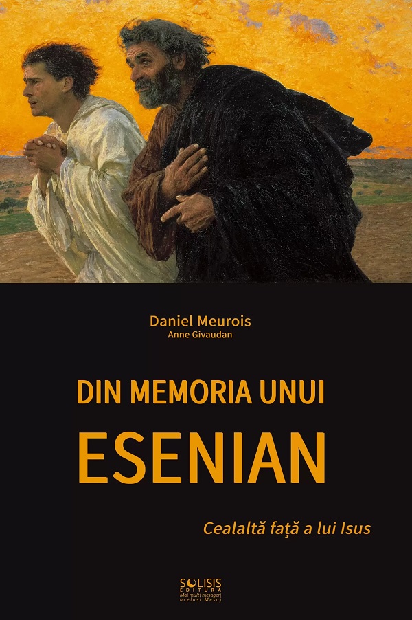 Cartea Din memoria unui esenian: Cealalta fata a lui Isus de Anne Givaudan, Daniel Meurois – Editura SOLISIS