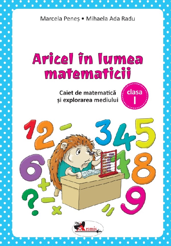 Cartea Aricel in lumea matematicii - Clasa 1 - Caiet de Mihaela Ada Radu, Marcela Penes