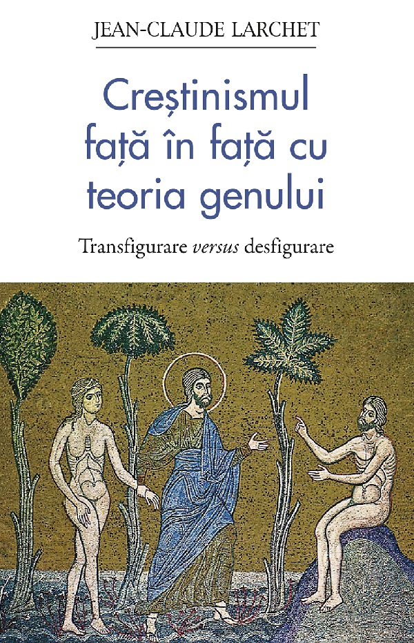 Cartea Crestinismul fata in fata cu teoria genului de Jean-Claude Larchet