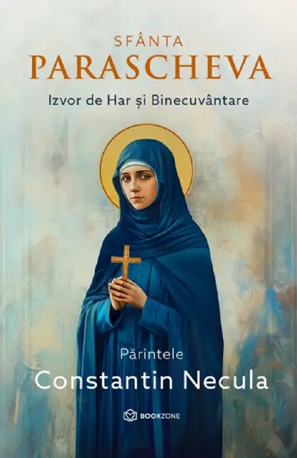 Cartea Sfanta Parascheva. Izvor de Har si Binecuvantare de Parintele Constantin Necula