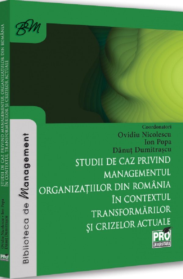 Cartea Studii de caz privind managementul organizatiilor din Romania in contextul transformarilor si crizelor actuale