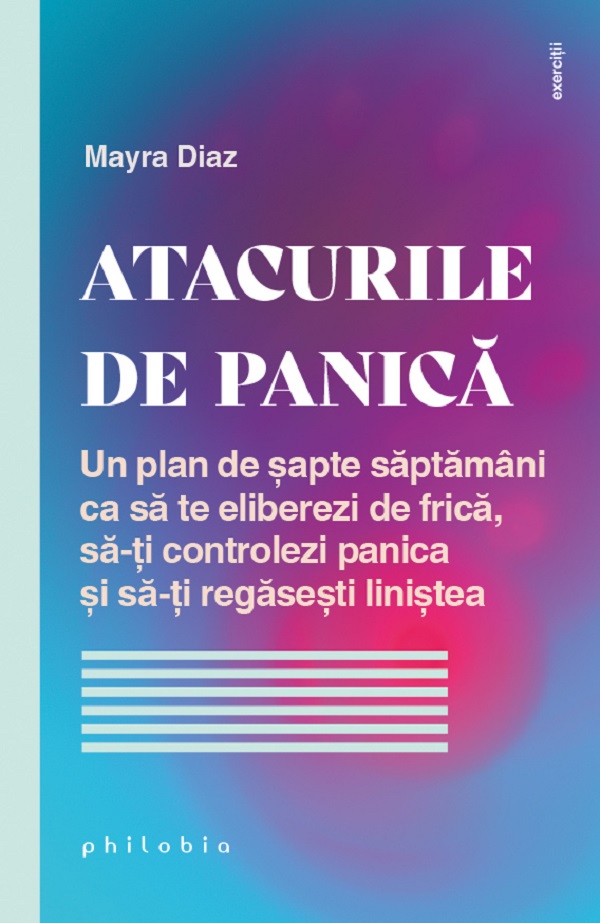 Cartea Atacurile de panica. Un plan de sapte saptamani de Mayra Diaz – Editura PHILOBIA