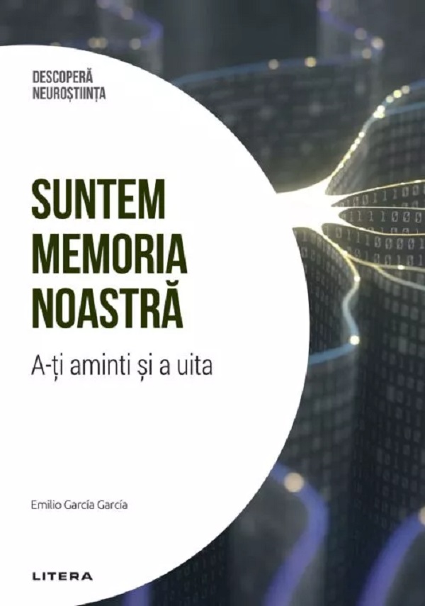 Cartea Descopera Neurostiinta. Suntem memoria noastra de Emilio Garcia Garcia