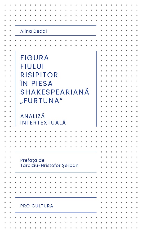 Cartea Figura fiului risipitor in piesa shakespeariana "Furtuna". Analiza intertextuala de Alina Dedal – Editura PRO CULTURA
