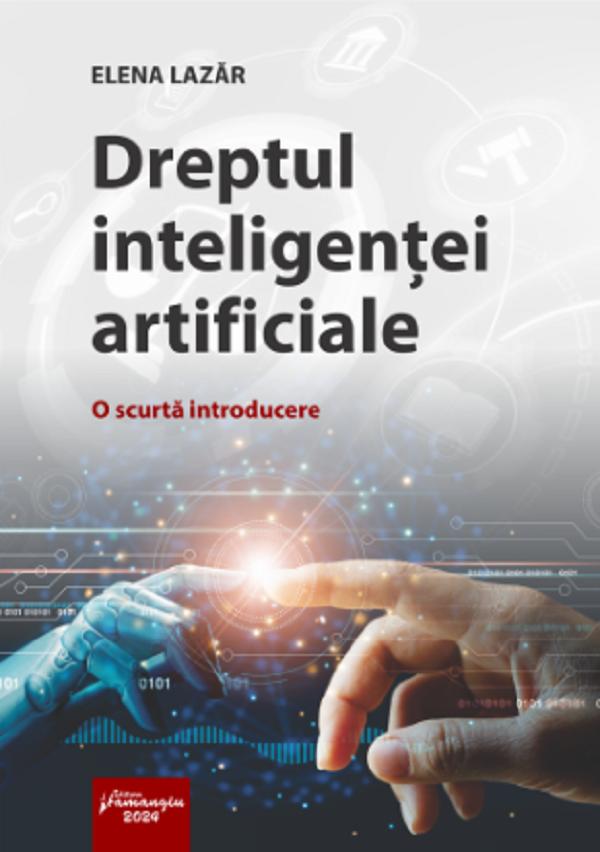 Cartea Dreptul inteligentei artificiale. O scurta introducere de Elena Lazar