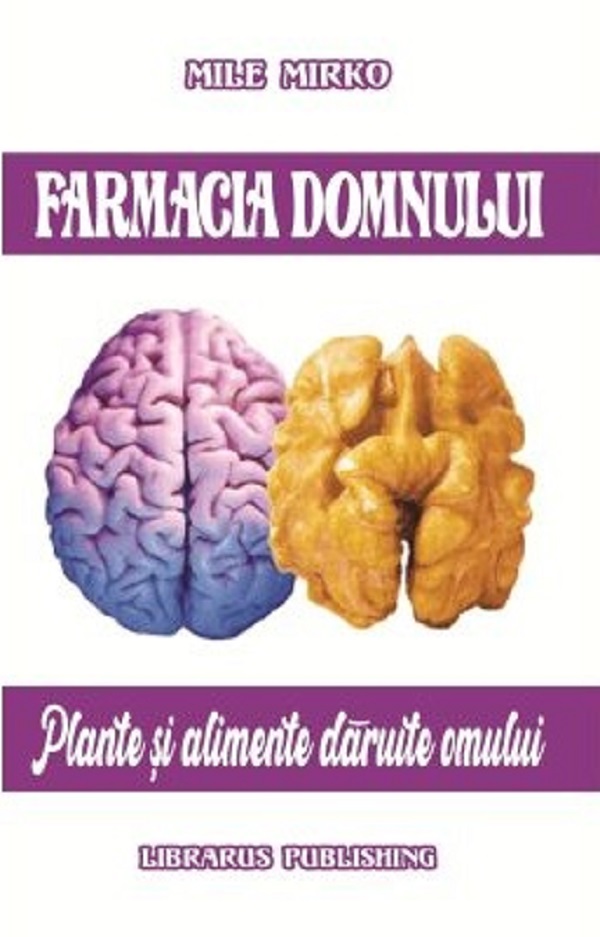 Cartea Farmacia Domnului. Plante si alimente daruite omului de Mile Mirko