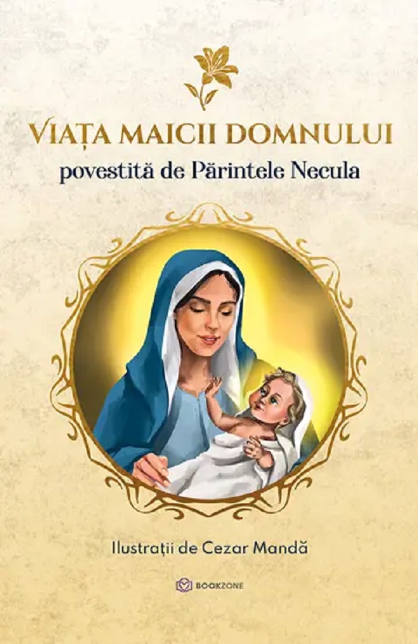 Cartea Viata Maicii Domnului povestita de Parintele Necula de Parintele Constantin Necula