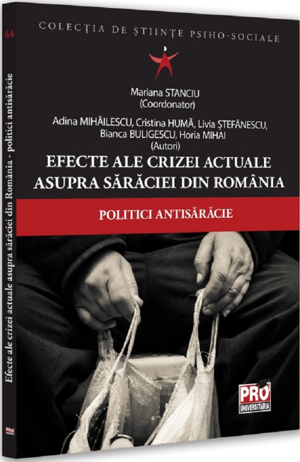 Cartea Efecte ale crizei actuale asupra saraciei din Romania. Politici antisaracie de Mariana Stanciu, Adina Mihailescu, Cristina Huma, Livia Stefanescu, Bianca Buligescu, Horia Mihai