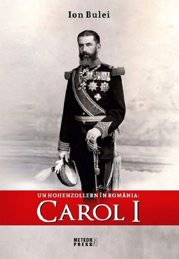 Cartea Un Hohenzollern in Romania: Carol I de Ion Bulei