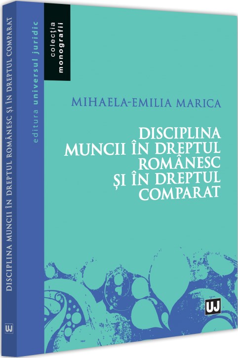 Cartea Disciplina muncii in dreptul romanesc si in dreptul comparat de Mihaela-Emilia Marica