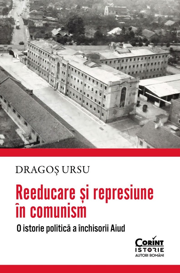 Cartea Reeducare si represiune in comunism. O istorie politica a inchisorii Aiud de Dragos Ursu