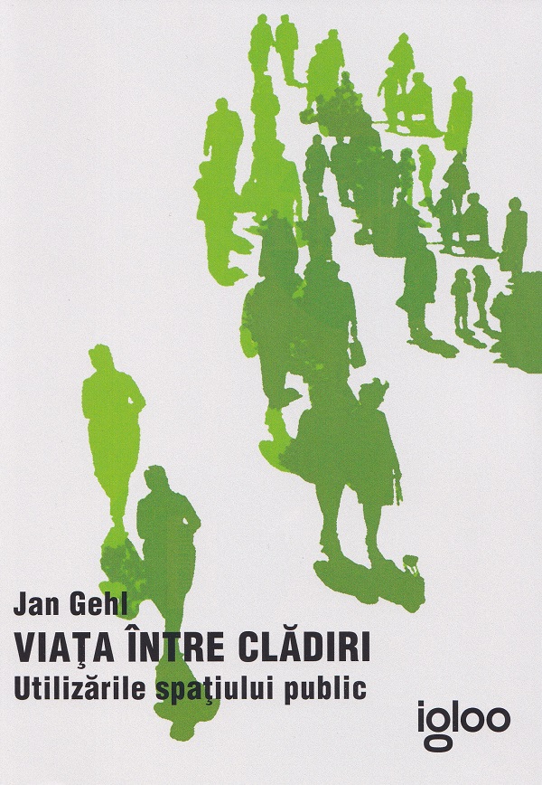 Cartea Viata intre cladiri. Utilizarile spatiului public de Jan Gehl – Editura IGLOO