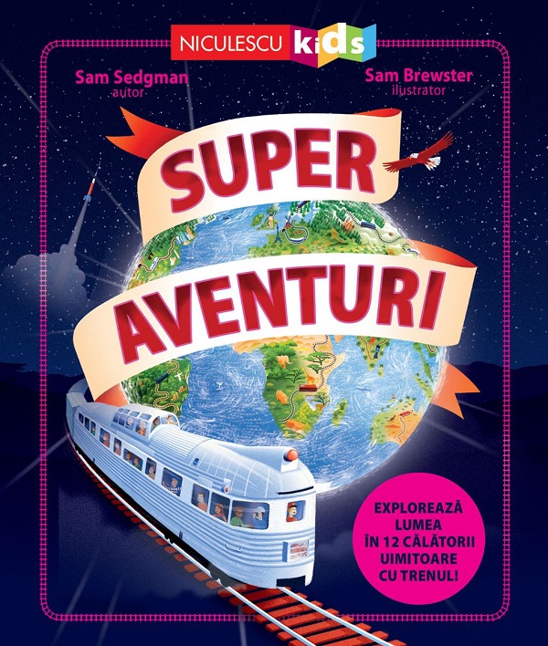 Cartea Super aventuri. Exploreaza lumea in 12 calatorii uimitoare cu trenul de Sam Sedgman