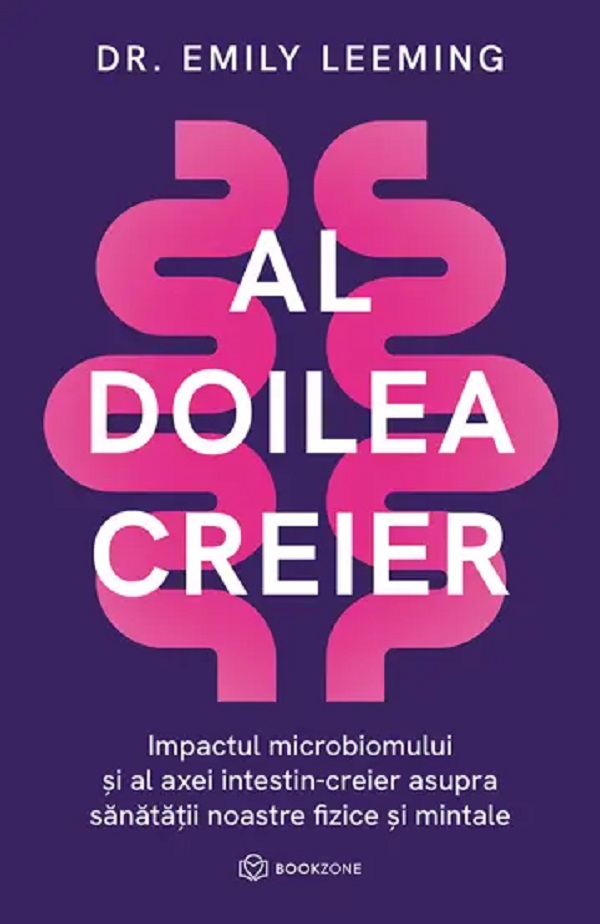 Cartea Al doilea creier. Impactul microbiomului si al axei intestin-creier de Dr Emily Leeming