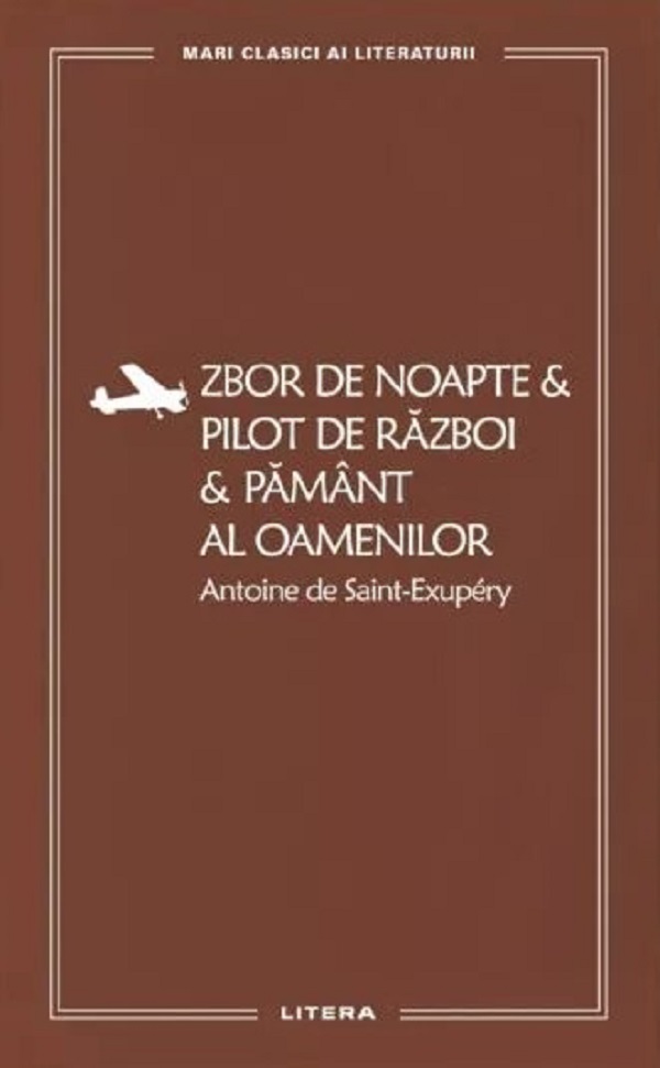 Cartea Zbor de noapte. Pilot de razboi. Pamant al oamenilor de Antoine de Saint-Exupery – Editura LITERA