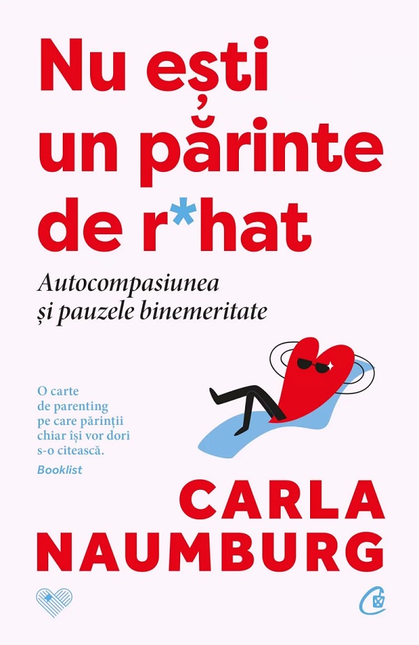 Cartea Nu esti un parinte de r*hat. Autocompasiunea si pauzele binemeritate de Carla Naumburg