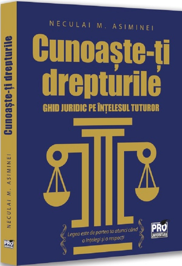 Cartea Cunoaste-ti drepturile. Ghid juridic pe intelesul tuturor de Neculai M. Asiminei – Editura PRO UNIVERSITARIA
