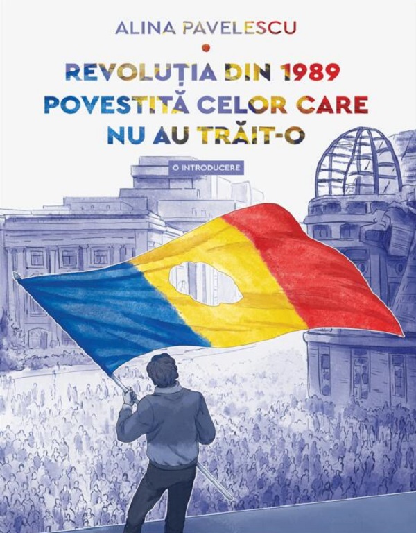 Cartea Revolutia din 1989 povestita celor care nu au trait-o de Alina Pavelescu