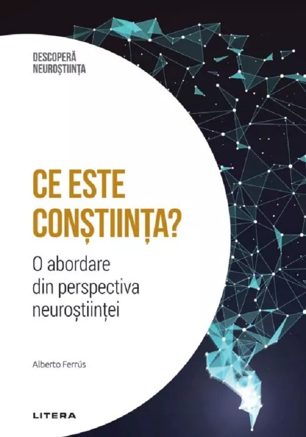 Cartea Descopera neurostiinta. Ce este constiinta? de Alberto Ferrus
