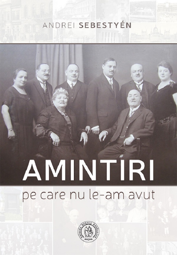 Cartea Amintiri pe care nu le-am avut de Andrei Sebestyen – Editura SCOALA ARDELEANA