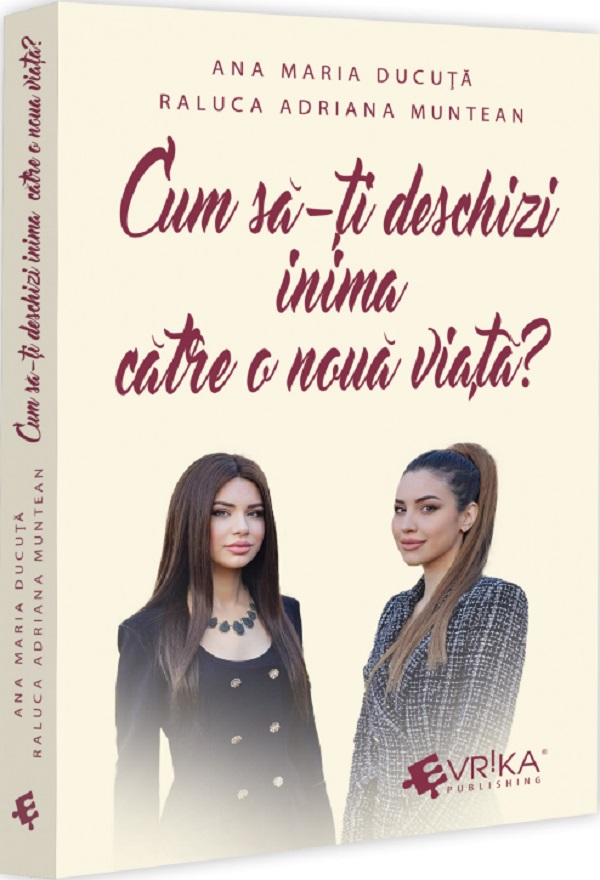 Cartea Cum sa-ti deschizi inima catre o noua viata? de Raluca Adriana Muntean, Ana Maria Ducuta