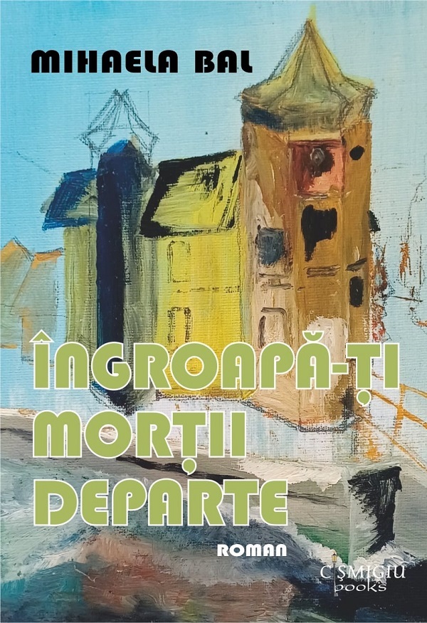 Cartea Ingroapa-ti mortii departe de Mihaela Bal