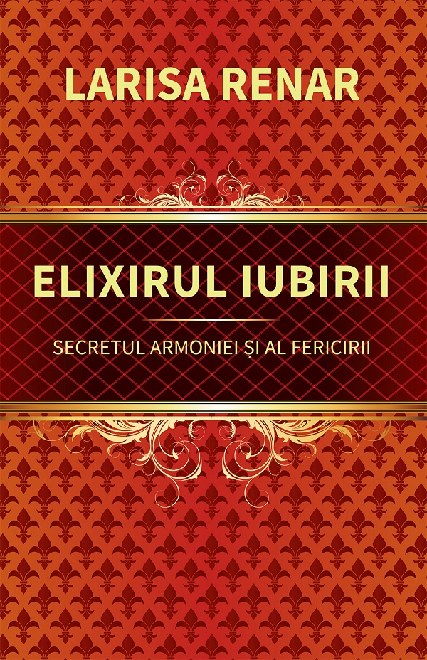 Cartea Elixirul iubirii. Secretul armoniei si al fericirii