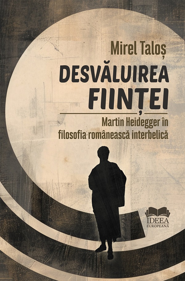 Cartea Desvaluirea fiintei. Martin Heidegger in filosofia romaneasca interbelica