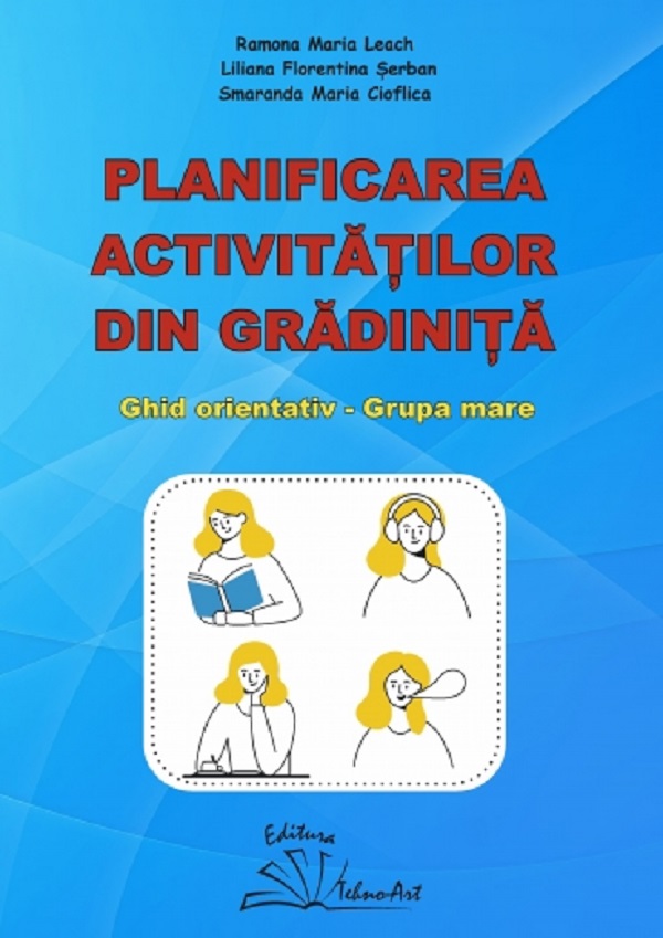 Cartea Planificarea activitatilor din gradinita. Ghid orientativ. Grupa mare de Smaranda Maria Cioflica, Liliana Florentina Serban, Ramona Maria Leach