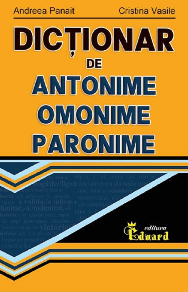 Cartea Dictionar de antonime, omonime, paronime de Andreea Panait, Cristina Vasile