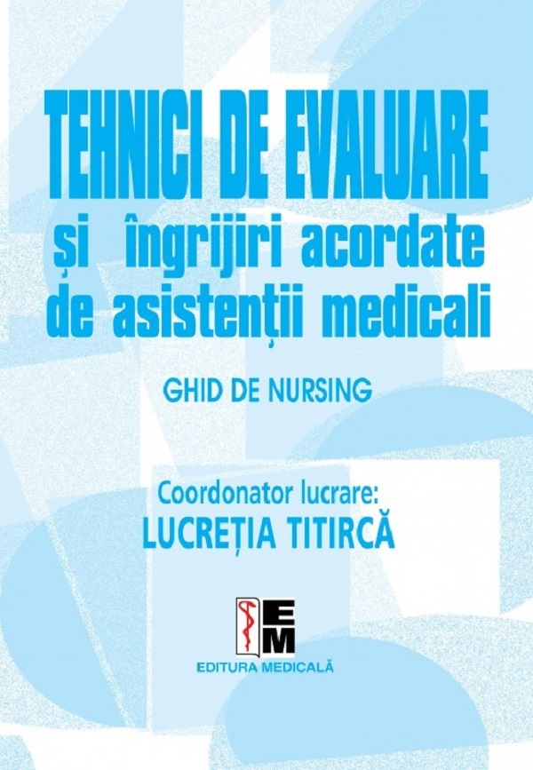 Cartea Tehnici de evaluare si ingrijiri acordate de asistentii medicali de Lucretia Titirca