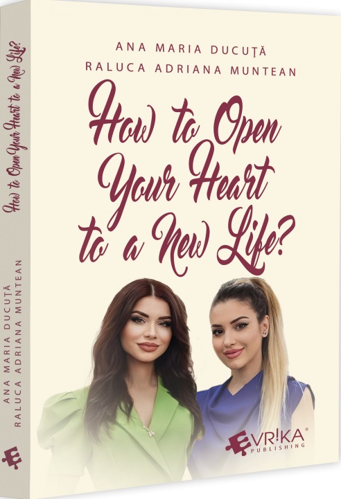 Cartea How to Open Your Heart to a New Life? de Raluca Adriana Muntean, Ana Maria Ducuta