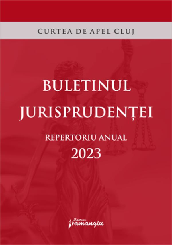 Cartea Buletinul jurisprudentei. Repertoriu anual 2023. Curtea de Apel Cluj – Editura HAMANGIU