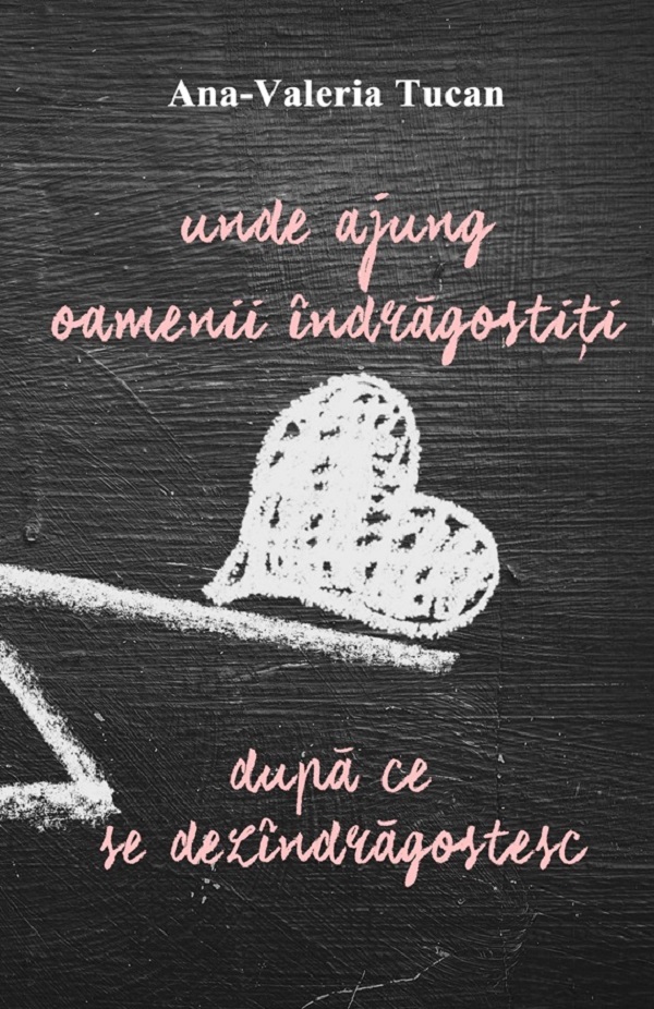 Cartea Unde ajung oamenii indragostiti dupa ce se dezindragostesc de Ana-Valeria Tucan