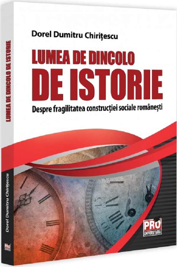Cartea Lumea de dincolo de istorie. Despre fragilitatea constructiei sociale romanesti