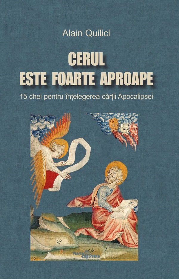 Cartea Cerul este foarte aproape. 15 chei pentru intelegerea cartii Apocalipsei de Alain Quilici – Editura VIATA CRESTINA