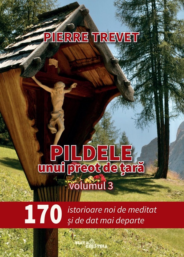 Cartea Pildele unui preot de tara Vol.3: 170 de istorioare de meditat si de dat mai departe de Pierre Trevet