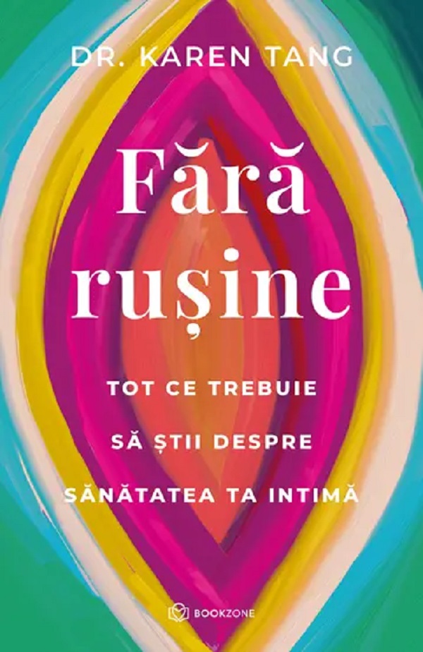 Cartea Fara rusine. Tot ce trebuie sa stii despre sanatatea ta intima de Karen Tang