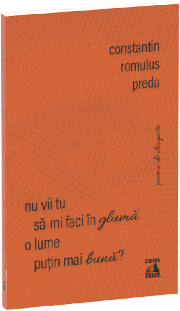 Cartea Nu vii tu sa-mi faci in gluma o lume putin mai buna? de Constantin Romulus Preda