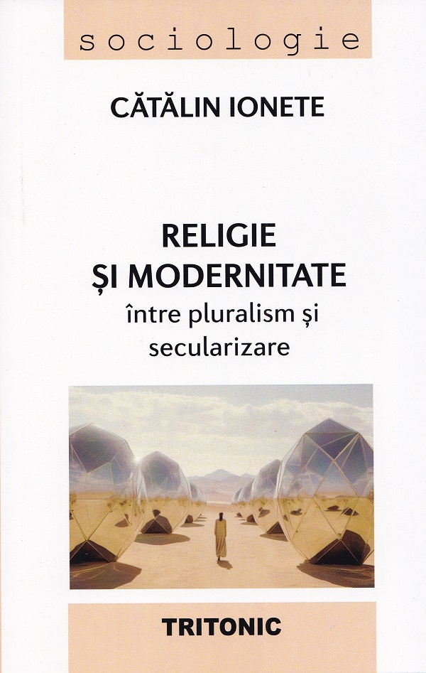Cartea Religie si modernitate: intre pluralism si secularizare de Catalin Ionete