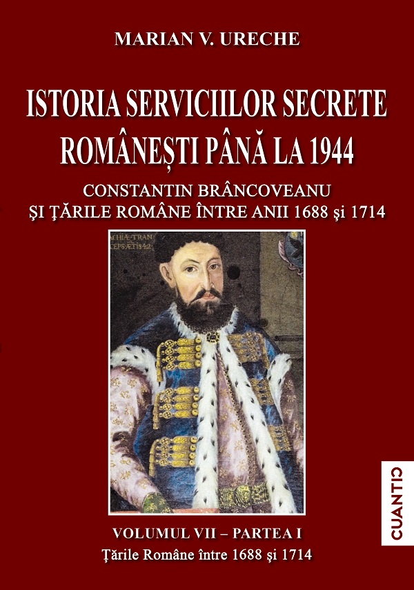 Cartea Istoria serviciilor secrete romanesti pana la 1944 Vol.7 Partea 1 de Marian V. Ureche – Editura CUANTIC