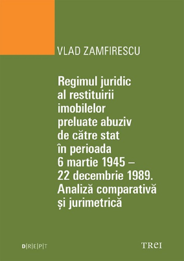 Cartea Regimul juridic al restituirii imobilelor preluate abuziv de catre stat in perioada 6 martie 1945 - 22 decembrie 1949