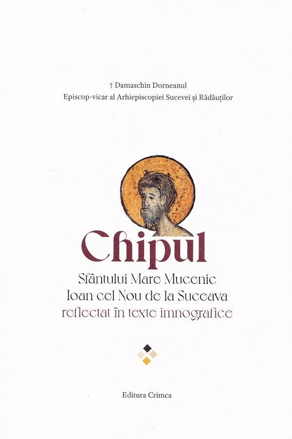 Cartea Chipul Sfantului Mare Mucenic Ioan cel Nou de la Suceava reflectat in texte imnografice de Damaschin Dorneanul